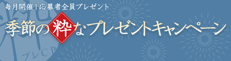 毎月開催！応募者全員プレゼント 季節の粋なプレゼントキャンペーン