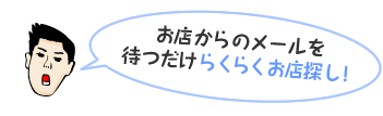 お店からのメールを待つだけらくらくお店探し！