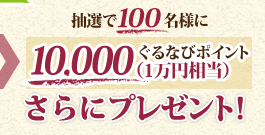 抽選で100名様に10,000ぐるなびポイント(1万円相当)プレゼント！2