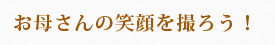 お母さんの笑顔を撮ろう！